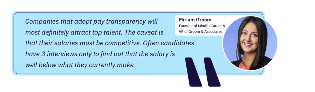 米里亚姆•格鲁姆:“采用薪酬透明度的公司肯定会吸引顶尖人才。需要注意的是，他们的薪水必须具有竞争力。通常情况下，求职者面试三次后才发现他们的薪水远低于目前的水平。”